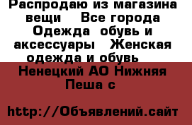 Распродаю из магазина вещи  - Все города Одежда, обувь и аксессуары » Женская одежда и обувь   . Ненецкий АО,Нижняя Пеша с.